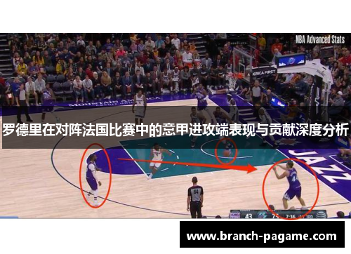 罗德里在对阵法国比赛中的意甲进攻端表现与贡献深度分析